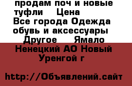 продам поч и новые туфли  › Цена ­ 1 500 - Все города Одежда, обувь и аксессуары » Другое   . Ямало-Ненецкий АО,Новый Уренгой г.